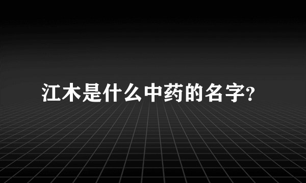 江木是什么中药的名字？