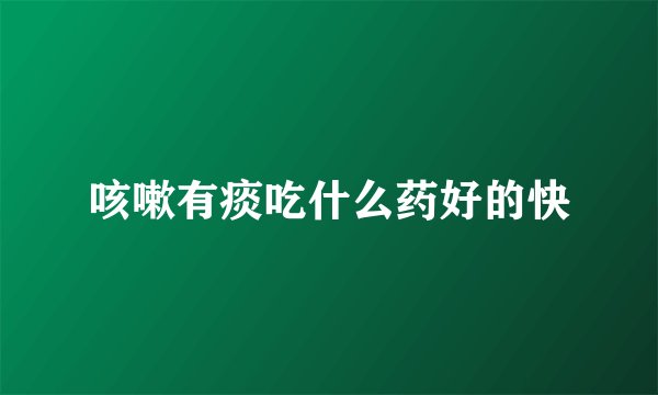 咳嗽有痰吃什么药好的快