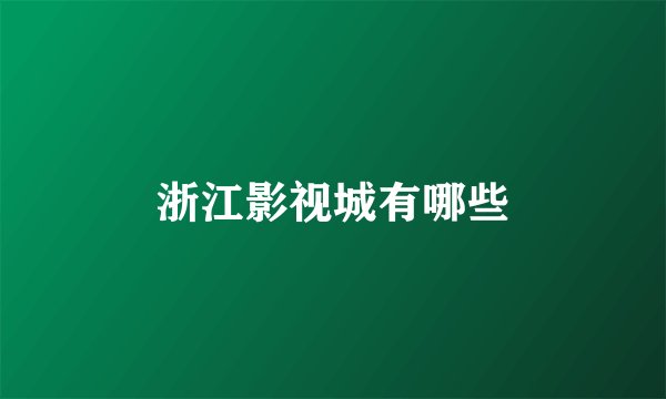 浙江影视城有哪些