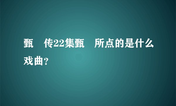 甄嬛传22集甄嬛所点的是什么戏曲？