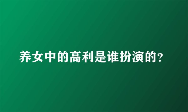 养女中的高利是谁扮演的？