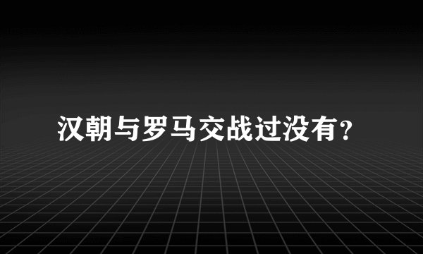 汉朝与罗马交战过没有？