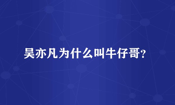 吴亦凡为什么叫牛仔哥？