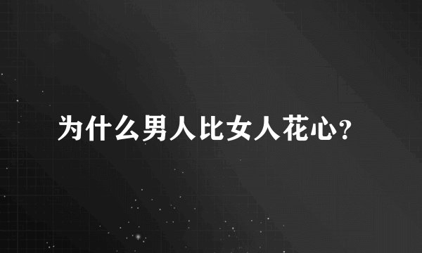 为什么男人比女人花心？