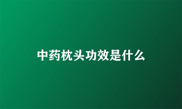 中药枕头功效是什么