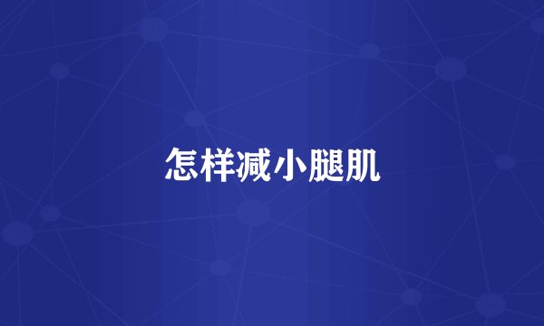怎样减小腿肌