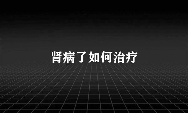 肾病了如何治疗