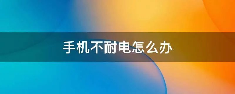 手机不耐电怎么办