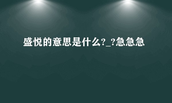 盛悦的意思是什么?_?急急急