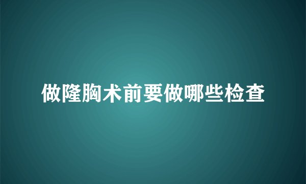 做隆胸术前要做哪些检查