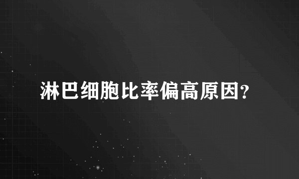 淋巴细胞比率偏高原因？