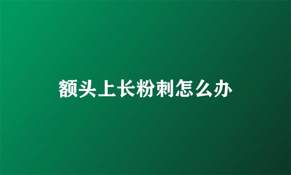 额头上长粉刺怎么办