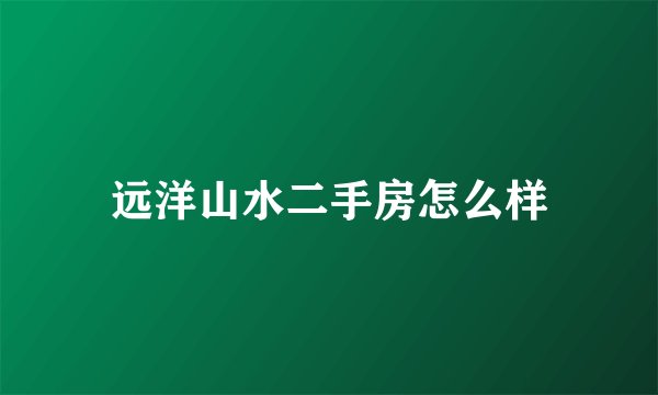 远洋山水二手房怎么样