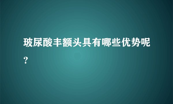 玻尿酸丰额头具有哪些优势呢？