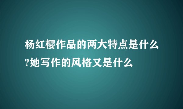杨红樱作品的两大特点是什么?她写作的风格又是什么