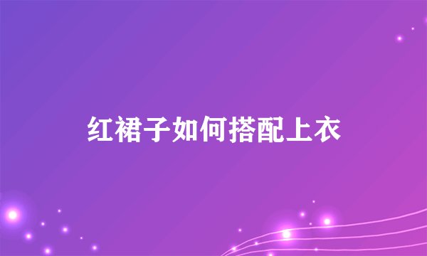 红裙子如何搭配上衣