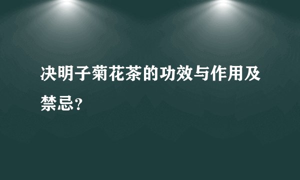 决明子菊花茶的功效与作用及禁忌？