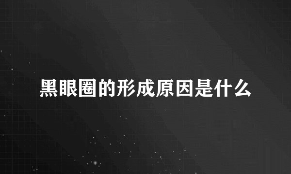 黑眼圈的形成原因是什么