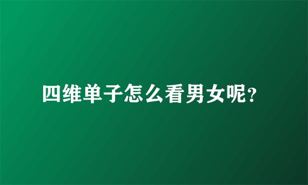 四维单子怎么看男女呢？