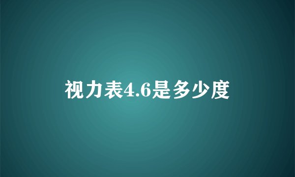 视力表4.6是多少度