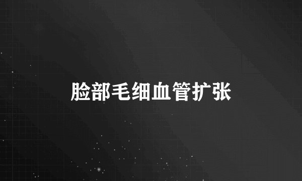 脸部毛细血管扩张