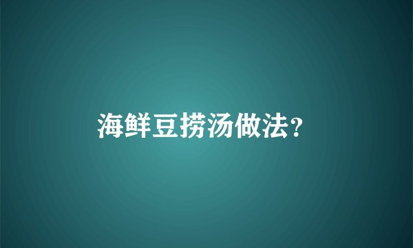 海鲜豆捞汤做法？