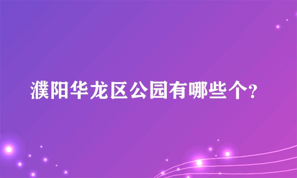 濮阳华龙区公园有哪些个？