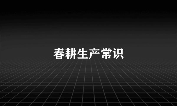 春耕生产常识