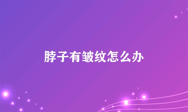 脖子有皱纹怎么办