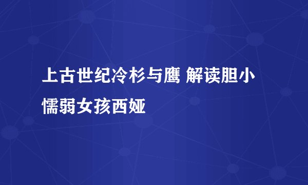 上古世纪冷杉与鹰 解读胆小懦弱女孩西娅