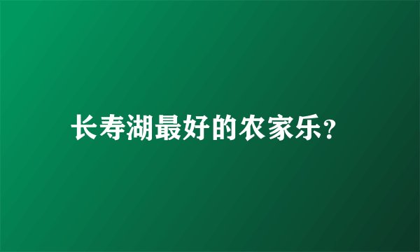 长寿湖最好的农家乐？