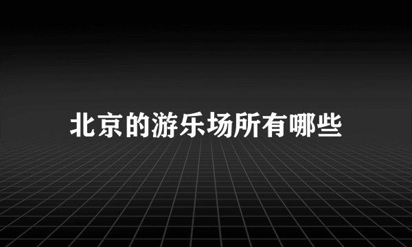 北京的游乐场所有哪些