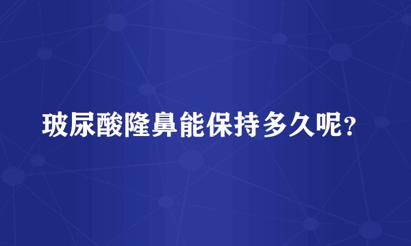 玻尿酸隆鼻能保持多久呢？
