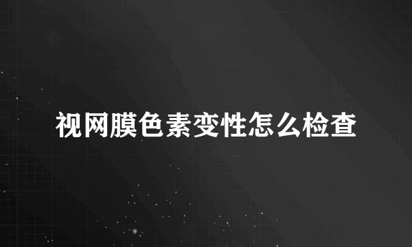 视网膜色素变性怎么检查