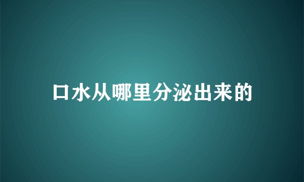 口水从哪里分泌出来的