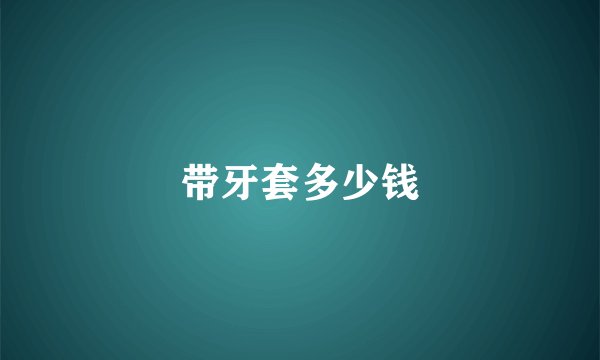 带牙套多少钱