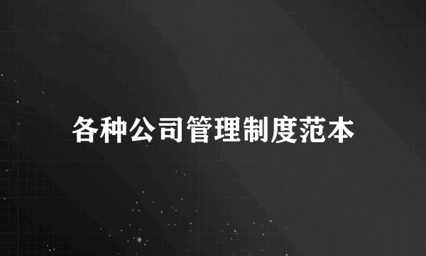 各种公司管理制度范本