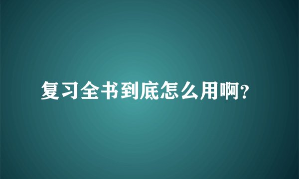 复习全书到底怎么用啊?