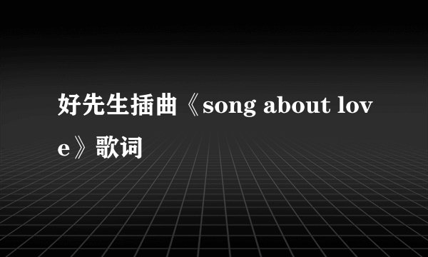 好先生插曲《song about love》歌词