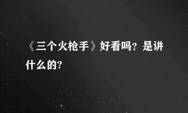 《三个火枪手》好看吗？是讲什么的?