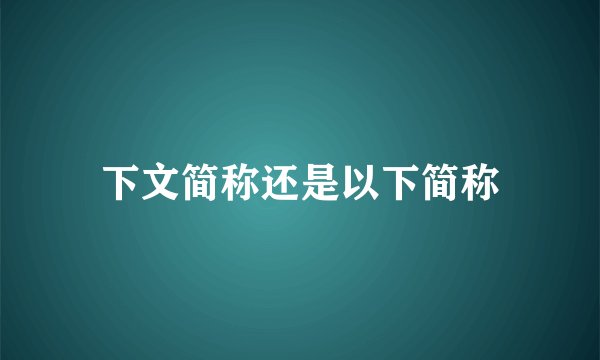 下文简称还是以下简称