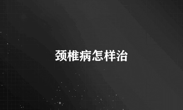 颈椎病怎样治