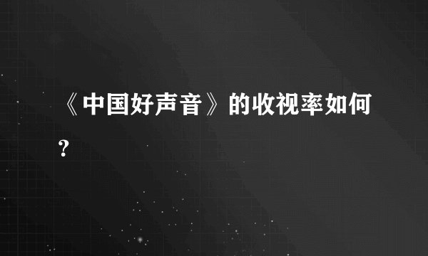 《中国好声音》的收视率如何？