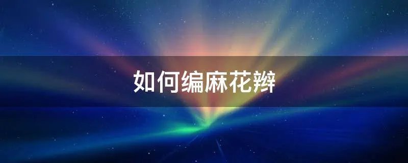 如何编麻花辫