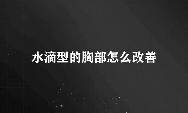 水滴型的胸部怎么改善