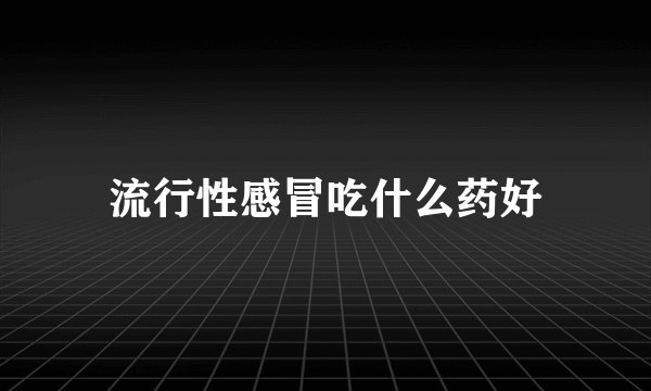 流行性感冒吃什么药好