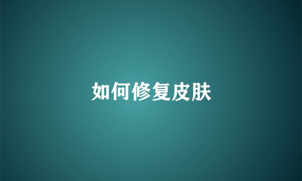如何修复皮肤