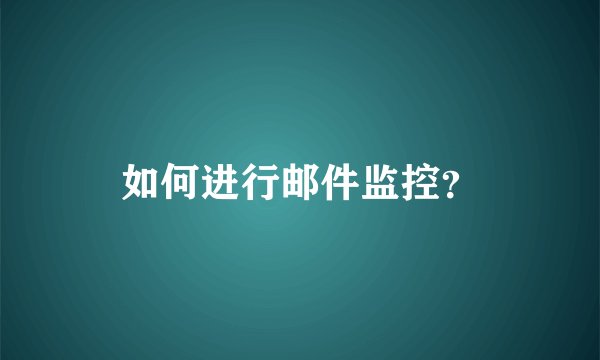 如何进行邮件监控?