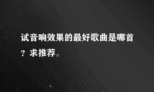 试音响效果的最好歌曲是哪首？求推荐。