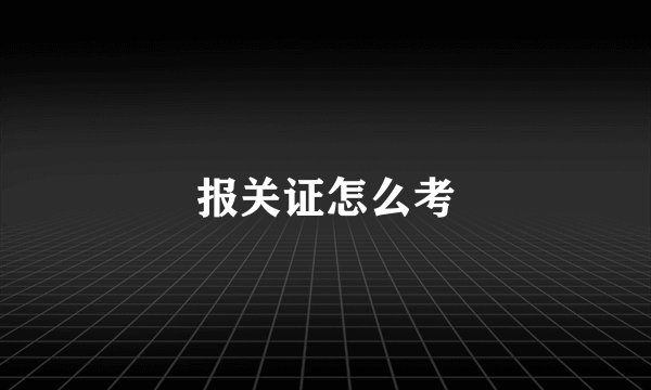 报关证怎么考